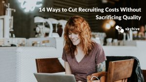 14 Ways to Cut Recruiting Costs without Sacrificing Quality
